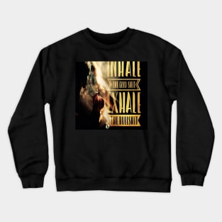 Inhale The Good Shit, Exhale The Bullshit Crewneck Sweatshirt